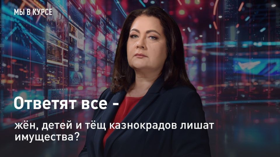 — СМОТРЕТЬ. "Мы в курсе": ответят все - жён, детей и тёщ казнокрадов лишат имущества?